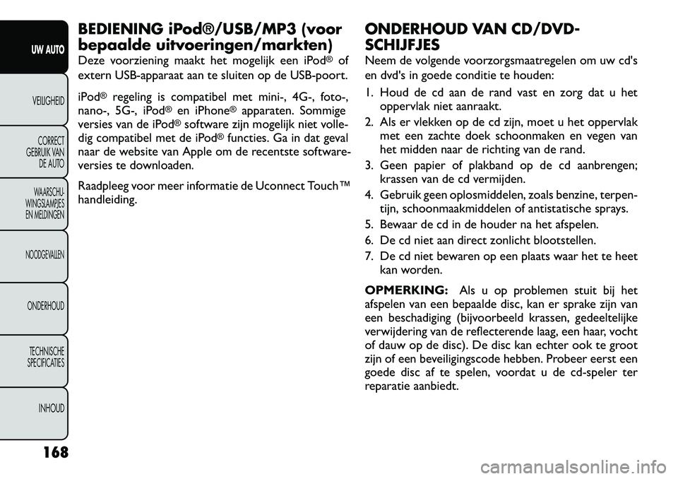 FIAT FREEMONT 2012 Instructieboek (in Dutch) BEDIENING iPod®/USB/MP3 (voor
bepaalde uitvoeringen/markten)
Deze voorziening maakt het mogelijk een iPod
®
of
extern USB-apparaat aan te sluiten op de USB-poort.
iPod
®
regeling is compatibel m FIAT FREEMONT 2012 Instructieboek (in Dutch) BEDIENING iPod®/USB/MP3 (voor
bepaalde uitvoeringen/markten)
Deze voorziening maakt het mogelijk een iPod
®
of
extern USB-apparaat aan te sluiten op de USB-poort.
iPod
®
regeling is compatibel m