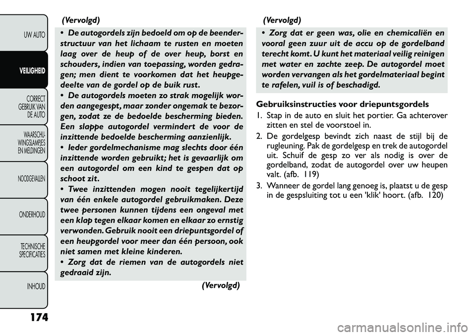 FIAT FREEMONT 2012 Instructieboek (in Dutch) (Vervolgd)
De autogordels zijn bedoeld om op de beender-
structuur van het lichaam te rusten en moeten
laag over de heup of de over heup, borst en
schouders, indien van toepassing, worden gedra-
ge FIAT FREEMONT 2012 Instructieboek (in Dutch) (Vervolgd)
De autogordels zijn bedoeld om op de beender-
structuur van het lichaam te rusten en moeten
laag over de heup of de over heup, borst en
schouders, indien van toepassing, worden gedra-
ge