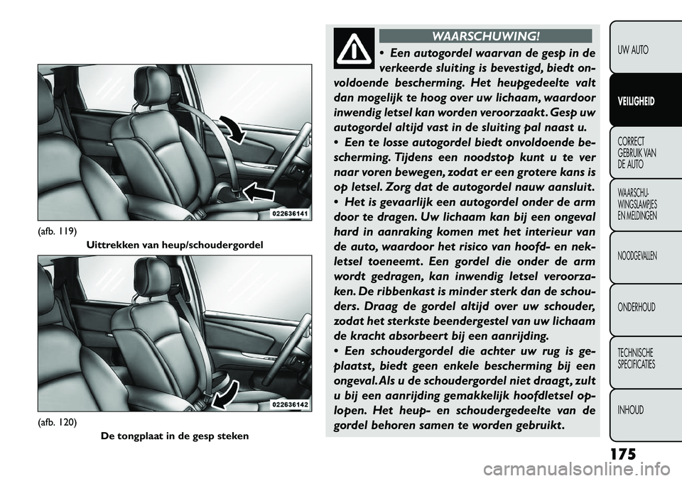 FIAT FREEMONT 2012 Instructieboek (in Dutch) WAARSCHUWING!
Een autogordel waarvan de gesp in de
verkeerde sluiting is bevestigd, biedt on-
voldoende bescherming. Het heupgedeelte valt
dan mogelijk te hoog over uw lichaam, waardoor
inwendig let FIAT FREEMONT 2012 Instructieboek (in Dutch) WAARSCHUWING!
Een autogordel waarvan de gesp in de
verkeerde sluiting is bevestigd, biedt on-
voldoende bescherming. Het heupgedeelte valt
dan mogelijk te hoog over uw lichaam, waardoor
inwendig let
