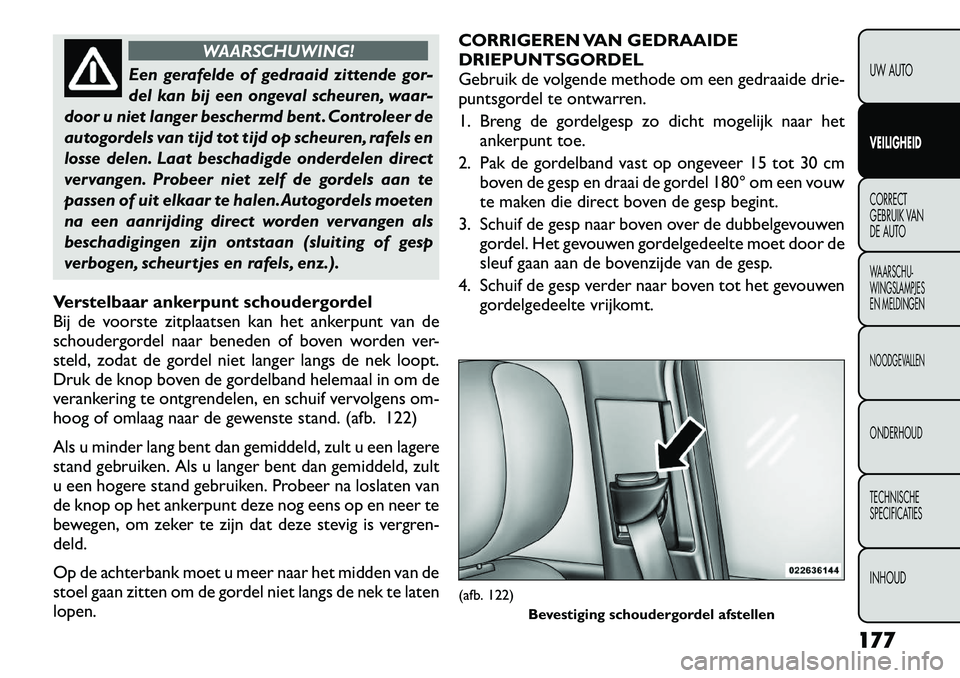 FIAT FREEMONT 2012 Instructieboek (in Dutch) WAARSCHUWING!
Een gerafelde of gedraaid zittende gor-
del kan bij een ongeval scheuren, waar-
door u niet langer beschermd bent . Controleer de
autogordels van tijd tot tijd op scheuren, rafels en
lo FIAT FREEMONT 2012 Instructieboek (in Dutch) WAARSCHUWING!
Een gerafelde of gedraaid zittende gor-
del kan bij een ongeval scheuren, waar-
door u niet langer beschermd bent . Controleer de
autogordels van tijd tot tijd op scheuren, rafels en
lo