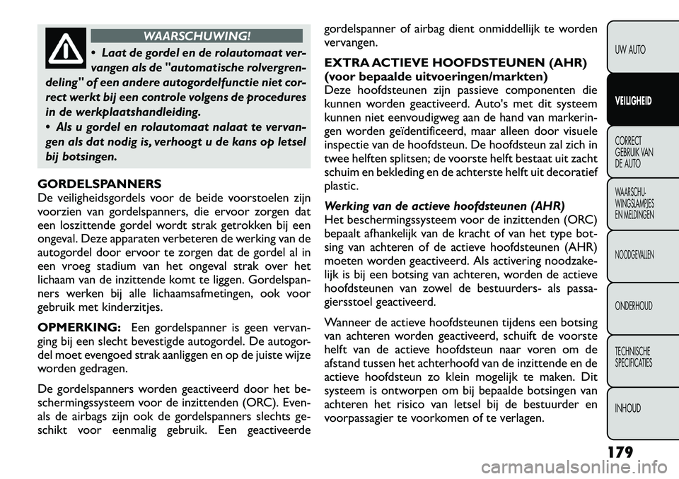 FIAT FREEMONT 2012 Instructieboek (in Dutch) WAARSCHUWING!
Laat de gordel en de rolautomaat ver-
vangen als de "automatische rolvergren-
deling" of een andere autogordelfunctie niet cor-
rect werkt bij een controle volgens de procedures
in de FIAT FREEMONT 2012 Instructieboek (in Dutch) WAARSCHUWING!
Laat de gordel en de rolautomaat ver-
vangen als de "automatische rolvergren-
deling" of een andere autogordelfunctie niet cor-
rect werkt bij een controle volgens de procedures
in de