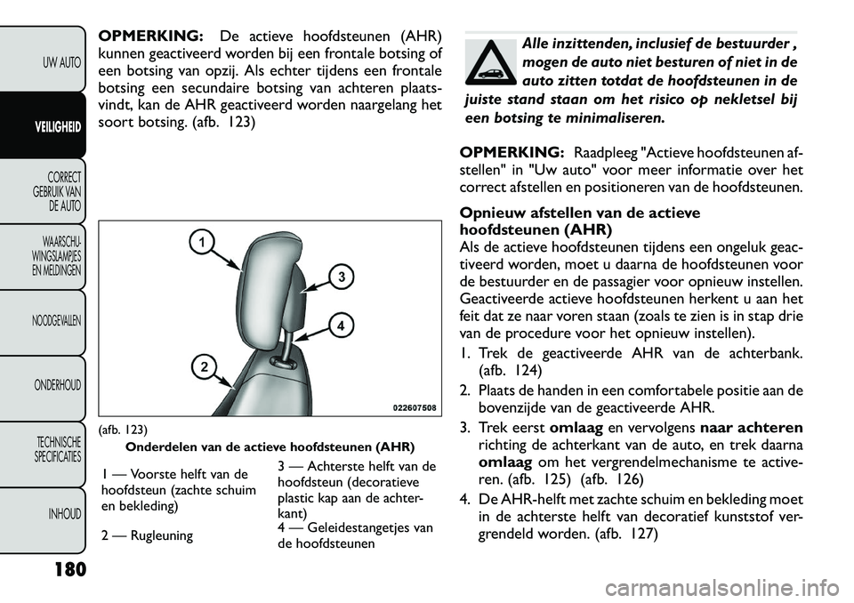 FIAT FREEMONT 2012  Instructieboek (in Dutch) OPMERKING:De actieve hoofdsteunen (AHR)
kunnen geactiveerd worden bij een frontale botsing of 
een botsing van opzij. Als echter tijdens een frontale
botsing een secundaire botsing van achteren plaats