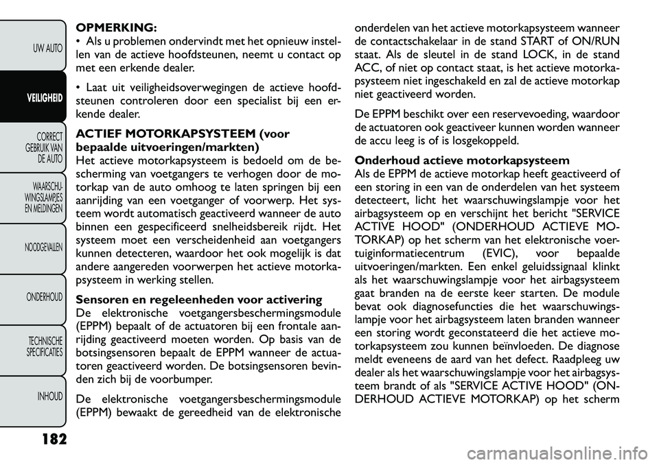 FIAT FREEMONT 2012 Instructieboek (in Dutch) OPMERKING:
Als u problemen ondervindt met het opnieuw instel-
len van de actieve hoofdsteunen, neemt u contact op
met een erkende dealer.
Laat uit veiligheidsoverwegingen de actieve hoofd-
steu FIAT FREEMONT 2012 Instructieboek (in Dutch) OPMERKING:
Als u problemen ondervindt met het opnieuw instel-
len van de actieve hoofdsteunen, neemt u contact op
met een erkende dealer.
Laat uit veiligheidsoverwegingen de actieve hoofd-
steu