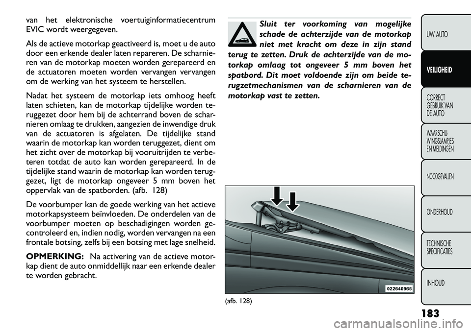 FIAT FREEMONT 2012 Instructieboek (in Dutch) van het elektronische voertuiginformatiecentrum
EVIC wordt weergegeven.
Als de actieve motorkap geactiveerd is, moet u de auto
door een erkende dealer laten repareren. De scharnie-
ren van de motor FIAT FREEMONT 2012 Instructieboek (in Dutch) van het elektronische voertuiginformatiecentrum
EVIC wordt weergegeven.
Als de actieve motorkap geactiveerd is, moet u de auto
door een erkende dealer laten repareren. De scharnie-
ren van de motor