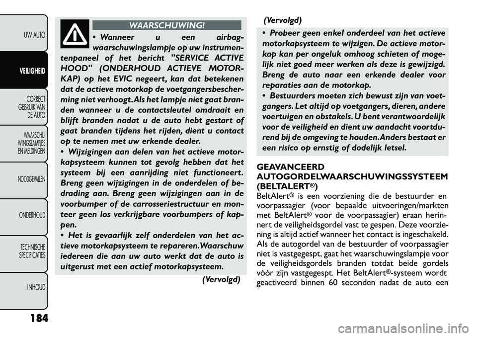 FIAT FREEMONT 2012 Instructieboek (in Dutch) WAARSCHUWING!
Wanneer u een airbag-
waarschuwingslampje op uw instrumen-
tenpaneel of het bericht "SERVICE ACTIVE
HOOD" (ONDERHOUD ACTIEVE MOTOR-
KAP) op het EVIC negeert , kan dat betekenen
dat de FIAT FREEMONT 2012 Instructieboek (in Dutch) WAARSCHUWING!
Wanneer u een airbag-
waarschuwingslampje op uw instrumen-
tenpaneel of het bericht "SERVICE ACTIVE
HOOD" (ONDERHOUD ACTIEVE MOTOR-
KAP) op het EVIC negeert , kan dat betekenen
dat de