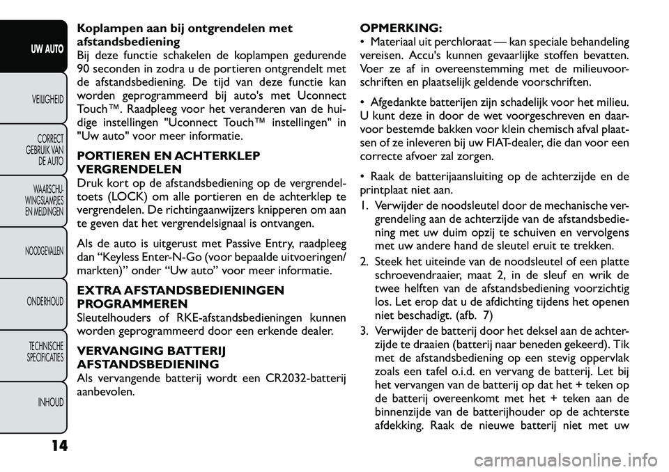 FIAT FREEMONT 2012 Instructieboek (in Dutch) Koplampen aan bij ontgrendelen met
afstandsbediening
Bij deze functie schakelen de koplampen gedurende
90 seconden in zodra u de portieren ontgrendelt met
de afstandsbediening. De tijd van deze funct FIAT FREEMONT 2012 Instructieboek (in Dutch) Koplampen aan bij ontgrendelen met
afstandsbediening
Bij deze functie schakelen de koplampen gedurende
90 seconden in zodra u de portieren ontgrendelt met
de afstandsbediening. De tijd van deze funct