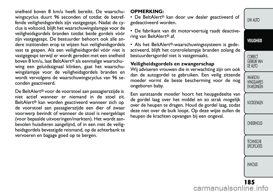 FIAT FREEMONT 2012 Instructieboek (in Dutch) snelheid boven 8 km/u heeft bereikt. De waarschu-
wingscyclus duurt 96 seconden of totdat de betref-
fende veiligheidsgordels zijn vastgegespt. Nadat de cy-
clus is voltooid, blijft het waarschuwings FIAT FREEMONT 2012 Instructieboek (in Dutch) snelheid boven 8 km/u heeft bereikt. De waarschu-
wingscyclus duurt 96 seconden of totdat de betref-
fende veiligheidsgordels zijn vastgegespt. Nadat de cy-
clus is voltooid, blijft het waarschuwings