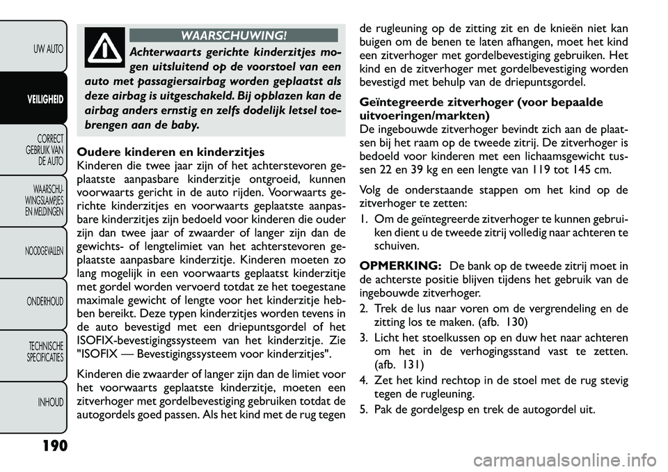 FIAT FREEMONT 2012 Instructieboek (in Dutch) WAARSCHUWING!
Achterwaarts gerichte kinderzitjes mo-
gen uitsluitend op de voorstoel van een
auto met passagiersairbag worden geplaatst als
deze airbag is uitgeschakeld. Bij opblazen kan de
airbag an FIAT FREEMONT 2012 Instructieboek (in Dutch) WAARSCHUWING!
Achterwaarts gerichte kinderzitjes mo-
gen uitsluitend op de voorstoel van een
auto met passagiersairbag worden geplaatst als
deze airbag is uitgeschakeld. Bij opblazen kan de
airbag an