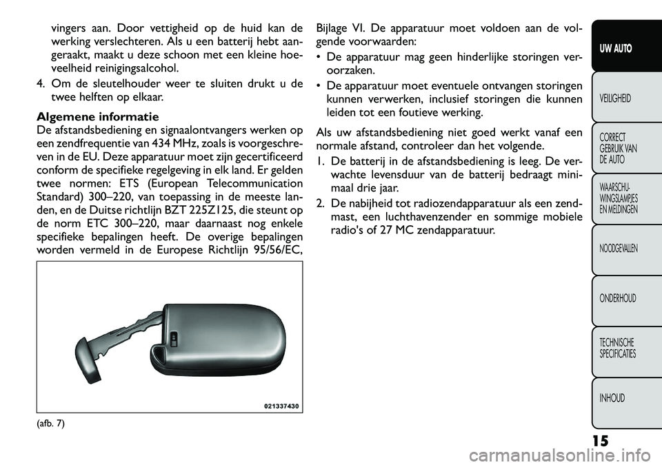 FIAT FREEMONT 2012 Instructieboek (in Dutch) vingers aan. Door vettigheid op de huid kan de
werking verslechteren. Als u een batterij hebt aan-
geraakt, maakt u deze schoon met een kleine hoe-
veelheid reinigingsalcohol.
4. Om de sleutelhouder FIAT FREEMONT 2012 Instructieboek (in Dutch) vingers aan. Door vettigheid op de huid kan de
werking verslechteren. Als u een batterij hebt aan-
geraakt, maakt u deze schoon met een kleine hoe-
veelheid reinigingsalcohol.
4. Om de sleutelhouder