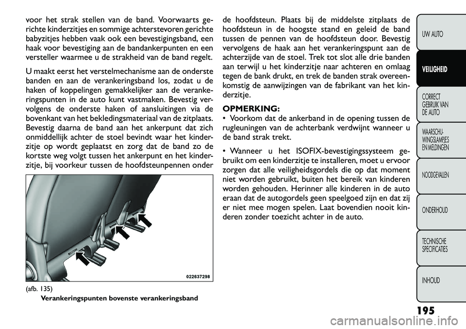 FIAT FREEMONT 2012  Instructieboek (in Dutch) voor het strak stellen van de band. Voorwaarts ge- 
richte kinderzitjes en sommige achterstevoren gerichte
babyzitjes hebben vaak ook een bevestigingsband, een
haak voor bevestiging aan de bandankerpu