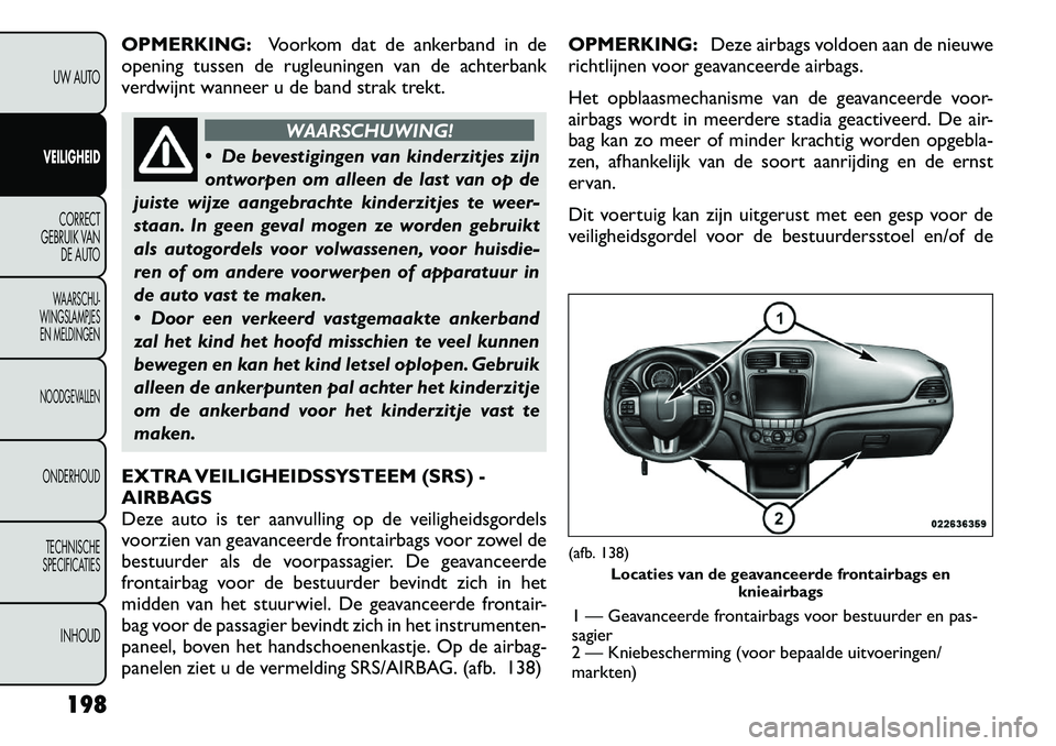 FIAT FREEMONT 2012 Instructieboek (in Dutch) OPMERKING:Voorkom dat de ankerband in de
opening tussen de rugleuningen van de achterbank
verdwijnt wanneer u de band strak trekt.
WAARSCHUWING!
De bevestigingen van kinderzitjes zijn
ontworpen om FIAT FREEMONT 2012 Instructieboek (in Dutch) OPMERKING:Voorkom dat de ankerband in de
opening tussen de rugleuningen van de achterbank
verdwijnt wanneer u de band strak trekt.
WAARSCHUWING!
De bevestigingen van kinderzitjes zijn
ontworpen om