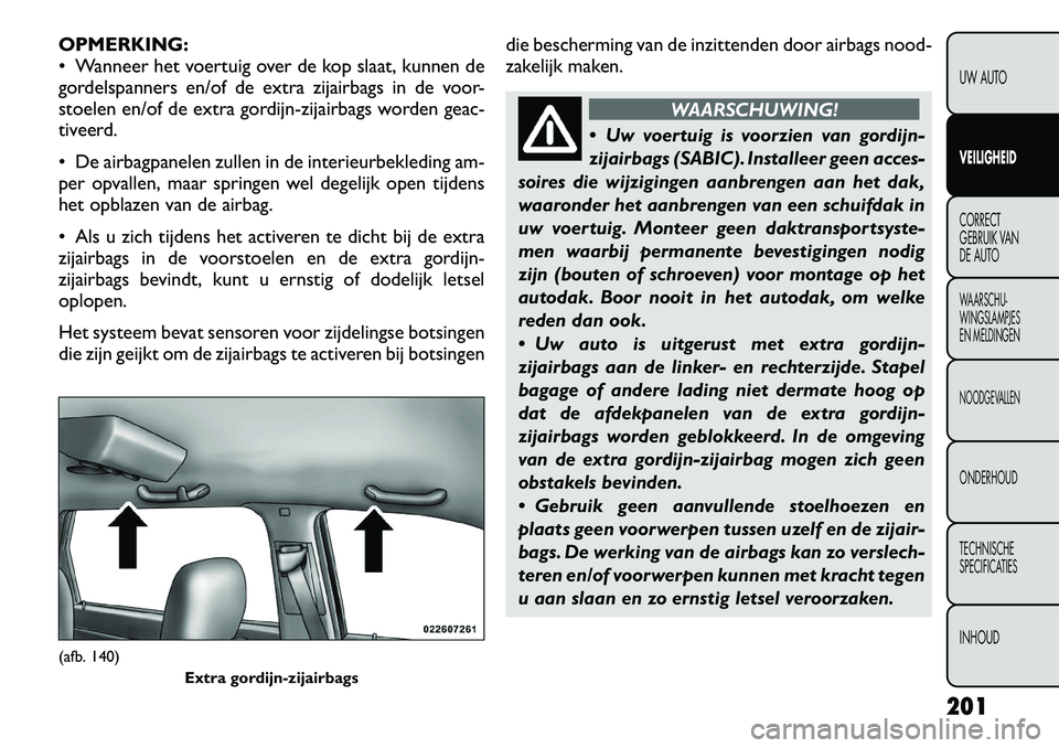 FIAT FREEMONT 2012 Instructieboek (in Dutch) OPMERKING:
Wanneer het voertuig over de kop slaat, kunnen de
gordelspanners en/of de extra zijairbags in de voor-
stoelen en/of de extra gordijn-zijairbags worden geac-
tiveerd.
De airbagpanelen FIAT FREEMONT 2012 Instructieboek (in Dutch) OPMERKING:
Wanneer het voertuig over de kop slaat, kunnen de
gordelspanners en/of de extra zijairbags in de voor-
stoelen en/of de extra gordijn-zijairbags worden geac-
tiveerd.
De airbagpanelen