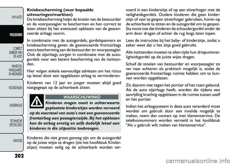 FIAT FREEMONT 2012 Instructieboek (in Dutch) Kniebescherming (voor bepaalde
uitvoeringen/markten)
De kniebescherming helpt de knieën van de bestuurder
en de voorpassagier te beschermen en hen correct te
laten zitten bij het eventueel opblazen FIAT FREEMONT 2012 Instructieboek (in Dutch) Kniebescherming (voor bepaalde
uitvoeringen/markten)
De kniebescherming helpt de knieën van de bestuurder
en de voorpassagier te beschermen en hen correct te
laten zitten bij het eventueel opblazen