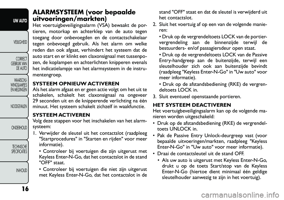 FIAT FREEMONT 2012 Instructieboek (in Dutch) ALARMSYSTEEM (voor bepaalde uitvoeringen/markten)
Het voertuigbeveiligingsalarm (VSA) bewaakt de por-
tieren, motorkap en achterklep van de auto tegen
toegang door onbevoegden en de contactschakelaa FIAT FREEMONT 2012 Instructieboek (in Dutch) ALARMSYSTEEM (voor bepaalde uitvoeringen/markten)
Het voertuigbeveiligingsalarm (VSA) bewaakt de por-
tieren, motorkap en achterklep van de auto tegen
toegang door onbevoegden en de contactschakelaa