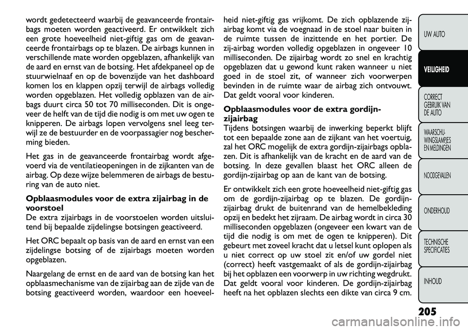 FIAT FREEMONT 2012 Instructieboek (in Dutch) wordt gedetecteerd waarbij de geavanceerde frontair-
bags moeten worden geactiveerd. Er ontwikkelt zich
een grote hoeveelheid niet-giftig gas om de geavan-
ceerde frontairbags op te blazen. De airbag FIAT FREEMONT 2012 Instructieboek (in Dutch) wordt gedetecteerd waarbij de geavanceerde frontair-
bags moeten worden geactiveerd. Er ontwikkelt zich
een grote hoeveelheid niet-giftig gas om de geavan-
ceerde frontairbags op te blazen. De airbag