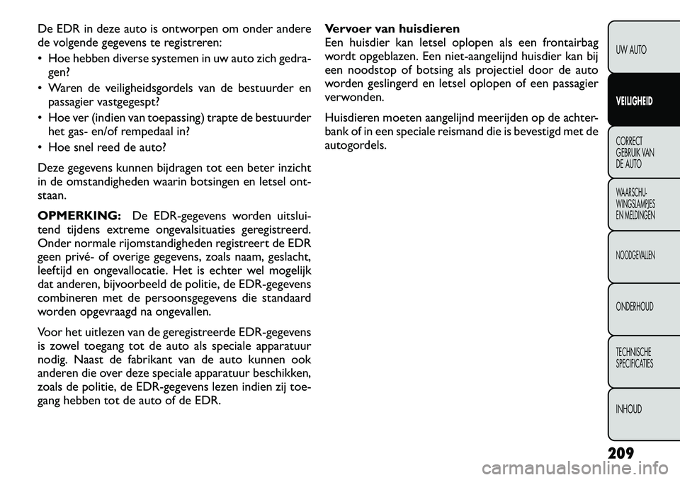 FIAT FREEMONT 2012 Instructieboek (in Dutch) De EDR in deze auto is ontworpen om onder andere
de volgende gegevens te registreren:
Hoe hebben diverse systemen in uw auto zich gedra-gen?
Waren de veiligheidsgordels van de bestuurder en pass FIAT FREEMONT 2012 Instructieboek (in Dutch) De EDR in deze auto is ontworpen om onder andere
de volgende gegevens te registreren:
Hoe hebben diverse systemen in uw auto zich gedra-gen?
Waren de veiligheidsgordels van de bestuurder en pass