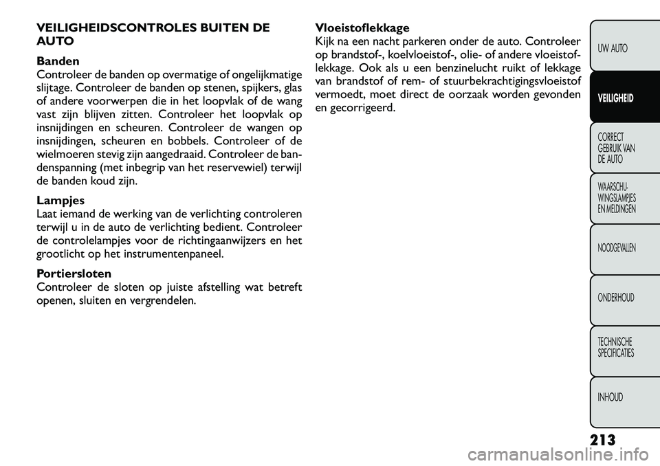 FIAT FREEMONT 2012  Instructieboek (in Dutch) VEILIGHEIDSCONTROLES BUITEN DE 
AUTO Banden 
Controleer de banden op overmatige of ongelijkmatige
slijtage. Controleer de banden op stenen, spijkers, glas
of andere voorwerpen die in het loopvlak of d