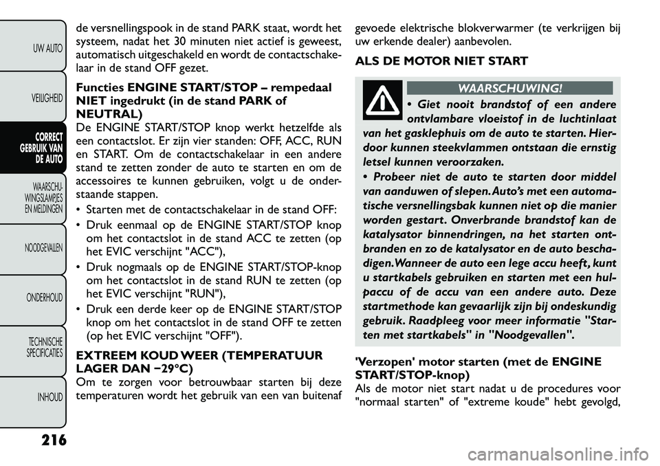 FIAT FREEMONT 2012 Instructieboek (in Dutch) de versnellingspook in de stand PARK staat, wordt het
systeem, nadat het 30 minuten niet actief is geweest,
automatisch uitgeschakeld en wordt de contactschake-
laar in de stand OFF gezet.
Functies FIAT FREEMONT 2012 Instructieboek (in Dutch) de versnellingspook in de stand PARK staat, wordt het
systeem, nadat het 30 minuten niet actief is geweest,
automatisch uitgeschakeld en wordt de contactschake-
laar in de stand OFF gezet.
Functies