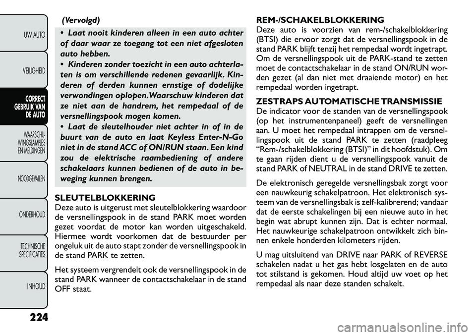 FIAT FREEMONT 2012  Instructieboek (in Dutch) (Vervolgd)
 Laat nooit kinderen alleen in een auto achter 
of daar waar ze toegang tot een niet afgesloten
auto hebben. 
 Kinderen zonder toezicht in een auto achterla- 
ten is om verschillende rede