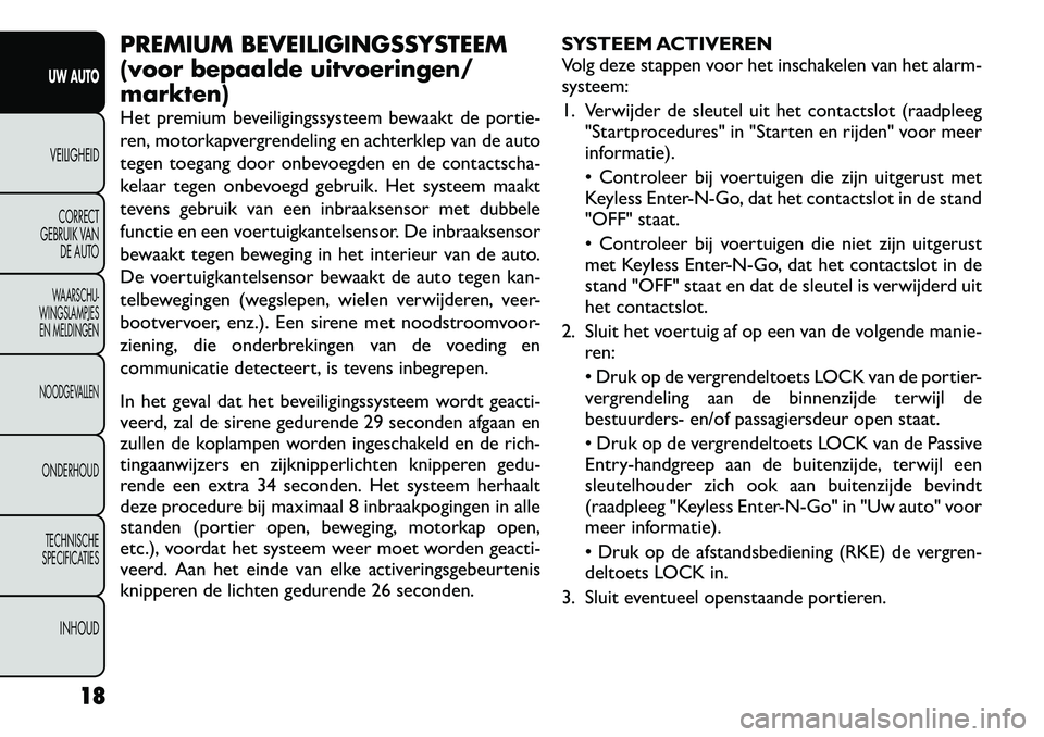 FIAT FREEMONT 2012  Instructieboek (in Dutch) PREMIUM BEVEILIGINGSSYSTEEM 
(voor bepaalde uitvoeringen/markten) 
Het premium beveiligingssysteem bewaakt de portie- 
ren, motorkapvergrendeling en achterklep van de auto
tegen toegang door onbevoegd