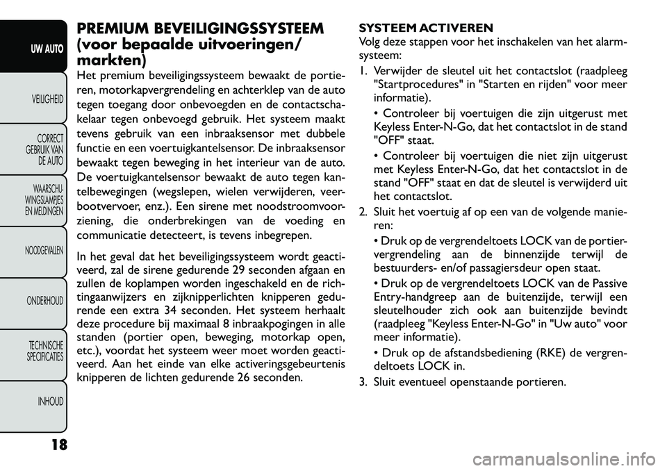 FIAT FREEMONT 2012 Instructieboek (in Dutch) PREMIUM BEVEILIGINGSSYSTEEM
(voor bepaalde uitvoeringen/markten)
Het premium beveiligingssysteem bewaakt de portie-
ren, motorkapvergrendeling en achterklep van de auto
tegen toegang door onbevoegd FIAT FREEMONT 2012 Instructieboek (in Dutch) PREMIUM BEVEILIGINGSSYSTEEM
(voor bepaalde uitvoeringen/markten)
Het premium beveiligingssysteem bewaakt de portie-
ren, motorkapvergrendeling en achterklep van de auto
tegen toegang door onbevoegd