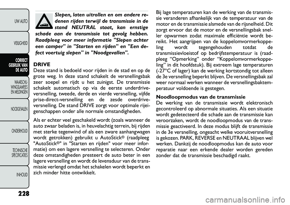 FIAT FREEMONT 2012 Instructieboek (in Dutch) Slepen, laten uitrollen en om andere re-
denen rijden terwijl de transmissie in de
stand NEUTRAL staat , kan ernstige
schade aan de transmissie tot gevolg hebben.
Raadpleeg voor meer informatie "Slep FIAT FREEMONT 2012 Instructieboek (in Dutch) Slepen, laten uitrollen en om andere re-
denen rijden terwijl de transmissie in de
stand NEUTRAL staat , kan ernstige
schade aan de transmissie tot gevolg hebben.
Raadpleeg voor meer informatie "Slep