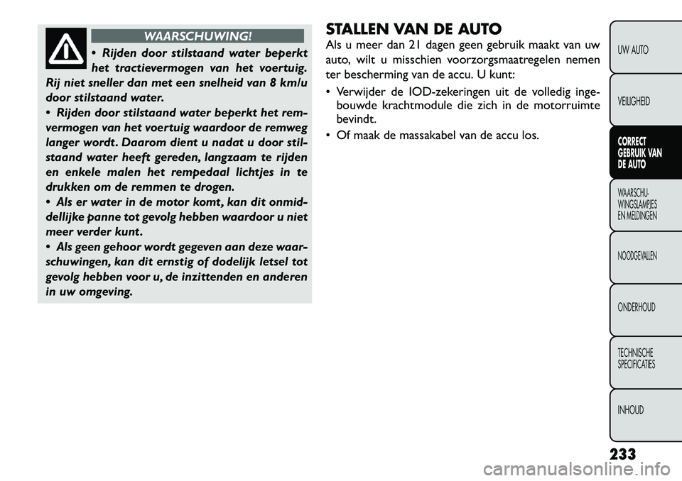 FIAT FREEMONT 2012  Instructieboek (in Dutch) WAARSCHUWING!
 Rijden door stilstaand water beperkt 
het tractievermogen van het voertuig.
Rij niet sneller dan met een snelheid van 8 km/u
door stilstaand water. 
 Rijden door stilstaand water bepe
