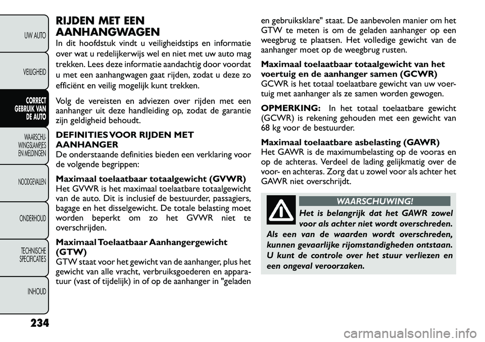 FIAT FREEMONT 2012  Instructieboek (in Dutch) RIJDEN MET EEN 
AANHANGWAGEN 
In dit hoofdstuk vindt u veiligheidstips en informatie 
over wat u redelijkerwijs wel en niet met uw auto mag
trekken. Lees deze informatie aandachtig door voordat
u met 