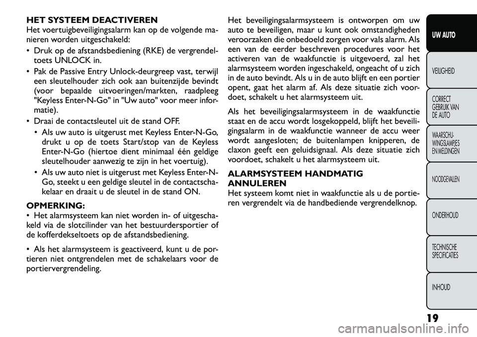 FIAT FREEMONT 2012  Instructieboek (in Dutch) HET SYSTEEM DEACTIVEREN 
Het voertuigbeveiligingsalarm kan op de volgende ma-
nieren worden uitgeschakeld: 
 Druk op de afstandsbediening (RKE) de vergrendel-toets UNLOCK in.
 Pak de Passive Entry U