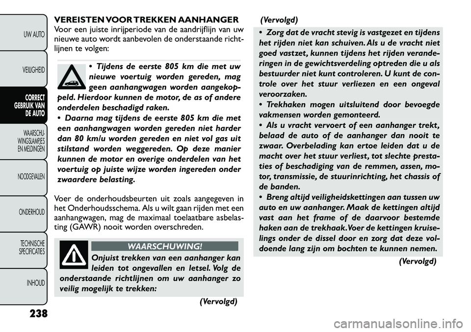 FIAT FREEMONT 2012  Instructieboek (in Dutch) VEREISTEN VOOR TREKKEN AANHANGER 
Voor een juiste inrijperiode van de aandrijflijn van uw
nieuwe auto wordt aanbevolen de onderstaande richt-
lijnen te volgen:
 Tijdens de eerste 805 km die met uw 
n