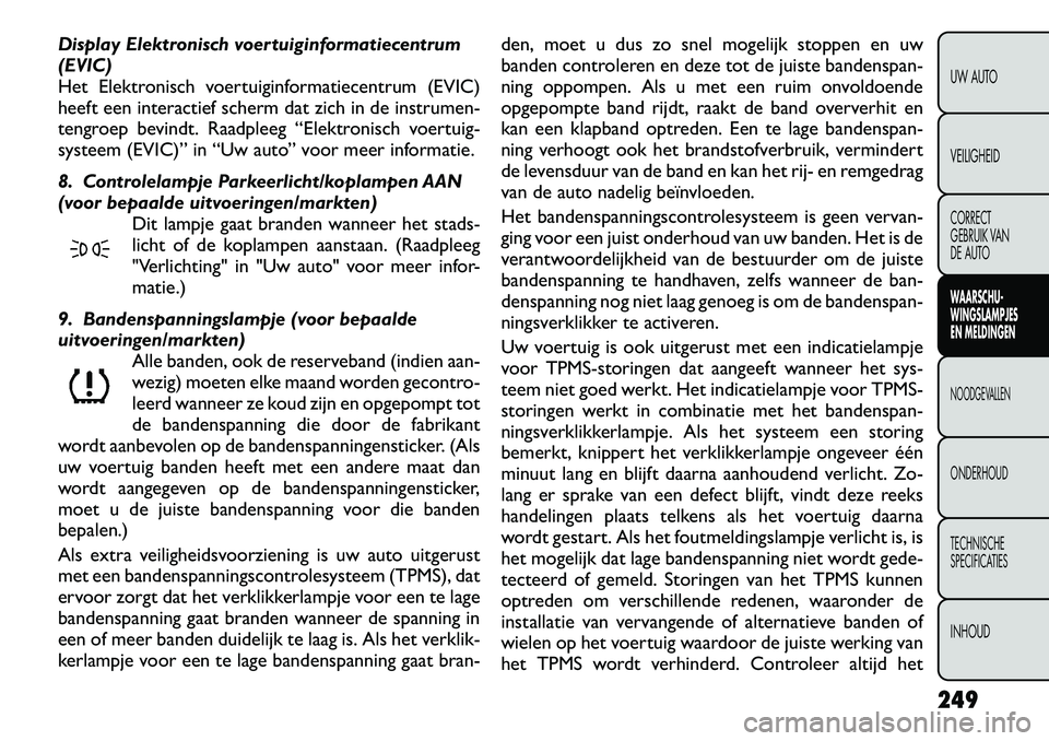 FIAT FREEMONT 2012 Instructieboek (in Dutch) Display Elektronisch voertuiginformatiecentrum (EVIC)
Het Elektronisch voertuiginformatiecentrum (EVIC)
heeft een interactief scherm dat zich in de instrumen-
tengroep bevindt. Raadpleeg “Elektronis FIAT FREEMONT 2012 Instructieboek (in Dutch) Display Elektronisch voertuiginformatiecentrum (EVIC)
Het Elektronisch voertuiginformatiecentrum (EVIC)
heeft een interactief scherm dat zich in de instrumen-
tengroep bevindt. Raadpleeg “Elektronis