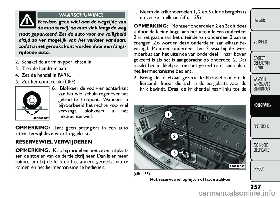 FIAT FREEMONT 2012  Instructieboek (in Dutch) WAARSCHUWING!
Verwissel geen wiel aan de wegzijde van 
de auto terwijl de auto vlak langs de weg
staat geparkeerd. Zet de auto voor uw veiligheid
altijd zo ver mogelijk van het verkeer vandaan,
zodat 