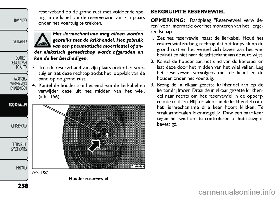 FIAT FREEMONT 2012 Instructieboek (in Dutch) reserveband op de grond rust met voldoende spe-
ling in de kabel om de reserveband van zijn plaats
onder het voertuig te trekken.
Het liermechanisme mag alleen worden
gebruikt met de krikhendel. Het FIAT FREEMONT 2012 Instructieboek (in Dutch) reserveband op de grond rust met voldoende spe-
ling in de kabel om de reserveband van zijn plaats
onder het voertuig te trekken.
Het liermechanisme mag alleen worden
gebruikt met de krikhendel. Het