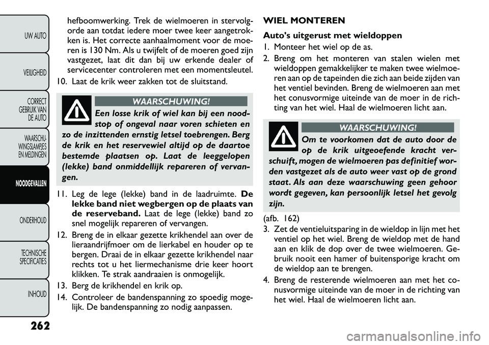 FIAT FREEMONT 2012  Instructieboek (in Dutch) hefboomwerking. Trek de wielmoeren in stervolg- 
orde aan totdat iedere moer twee keer aangetrok-
ken is. Het correcte aanhaalmoment voor de moe-
ren is 130 Nm. Als u twijfelt of de moeren goed zijn
v