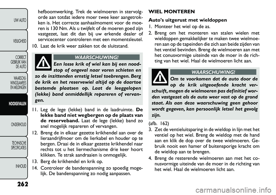 FIAT FREEMONT 2012 Instructieboek (in Dutch) hefboomwerking. Trek de wielmoeren in stervolg-
orde aan totdat iedere moer twee keer aangetrok-
ken is. Het correcte aanhaalmoment voor de moe-
ren is 130 Nm. Als u twijfelt of de moeren goed zijn
v FIAT FREEMONT 2012 Instructieboek (in Dutch) hefboomwerking. Trek de wielmoeren in stervolg-
orde aan totdat iedere moer twee keer aangetrok-
ken is. Het correcte aanhaalmoment voor de moe-
ren is 130 Nm. Als u twijfelt of de moeren goed zijn
v