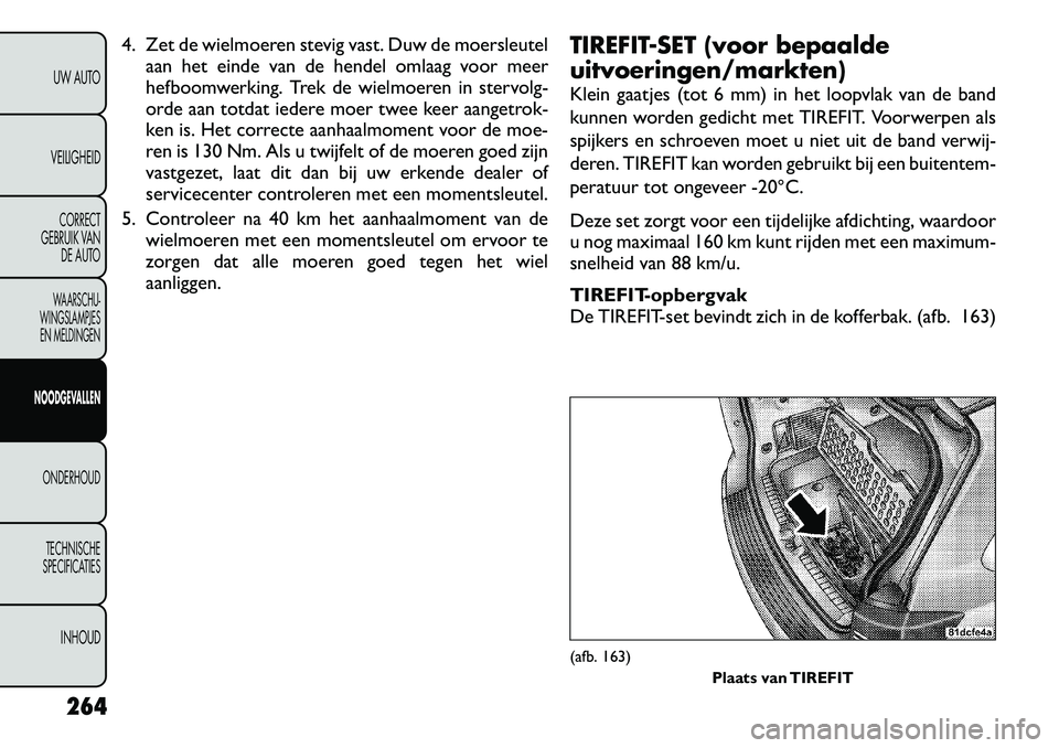 FIAT FREEMONT 2012 Instructieboek (in Dutch) 4. Zet de wielmoeren stevig vast. Duw de moersleutelaan het einde van de hendel omlaag voor meer
hefboomwerking. Trek de wielmoeren in stervolg-
orde aan totdat iedere moer twee keer aangetrok-
ken i FIAT FREEMONT 2012 Instructieboek (in Dutch) 4. Zet de wielmoeren stevig vast. Duw de moersleutelaan het einde van de hendel omlaag voor meer
hefboomwerking. Trek de wielmoeren in stervolg-
orde aan totdat iedere moer twee keer aangetrok-
ken i