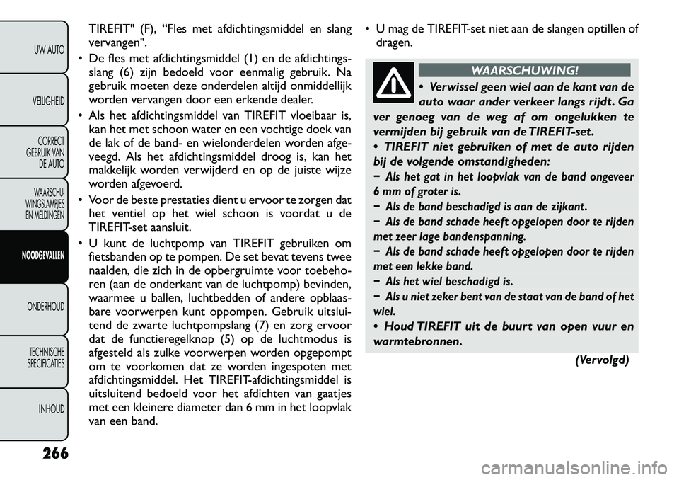 FIAT FREEMONT 2012 Instructieboek (in Dutch) TIREFIT" (F), “Fles met afdichtingsmiddel en slang
vervangen".
De fles met afdichtingsmiddel (1) en de afdichtings- slang (6) zijn bedoeld voor eenmalig gebruik. Na
gebruik moeten deze onderdelen FIAT FREEMONT 2012 Instructieboek (in Dutch) TIREFIT" (F), “Fles met afdichtingsmiddel en slang
vervangen".
De fles met afdichtingsmiddel (1) en de afdichtings- slang (6) zijn bedoeld voor eenmalig gebruik. Na
gebruik moeten deze onderdelen
