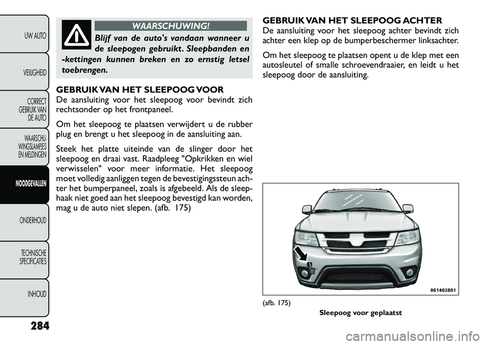FIAT FREEMONT 2012 Instructieboek (in Dutch) WAARSCHUWING!
Blijf van de autos vandaan wanneer u
de sleepogen gebruikt . Sleepbanden en
-kettingen kunnen breken en zo ernstig letsel
toebrengen.
GEBRUIK VAN HET SLEEPOOG VOOR
De aansluiting voor FIAT FREEMONT 2012 Instructieboek (in Dutch) WAARSCHUWING!
Blijf van de autos vandaan wanneer u
de sleepogen gebruikt . Sleepbanden en
-kettingen kunnen breken en zo ernstig letsel
toebrengen.
GEBRUIK VAN HET SLEEPOOG VOOR
De aansluiting voor