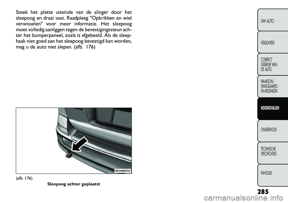 FIAT FREEMONT 2012 Instructieboek (in Dutch) Steek het platte uiteinde van de slinger door het
sleepoog en draai vast. Raadpleeg "Opkrikken en wiel
verwisselen" voor meer informatie. Het sleepoog
moet volledig aanliggen tegen de bevestigingsste FIAT FREEMONT 2012 Instructieboek (in Dutch) Steek het platte uiteinde van de slinger door het
sleepoog en draai vast. Raadpleeg "Opkrikken en wiel
verwisselen" voor meer informatie. Het sleepoog
moet volledig aanliggen tegen de bevestigingsste