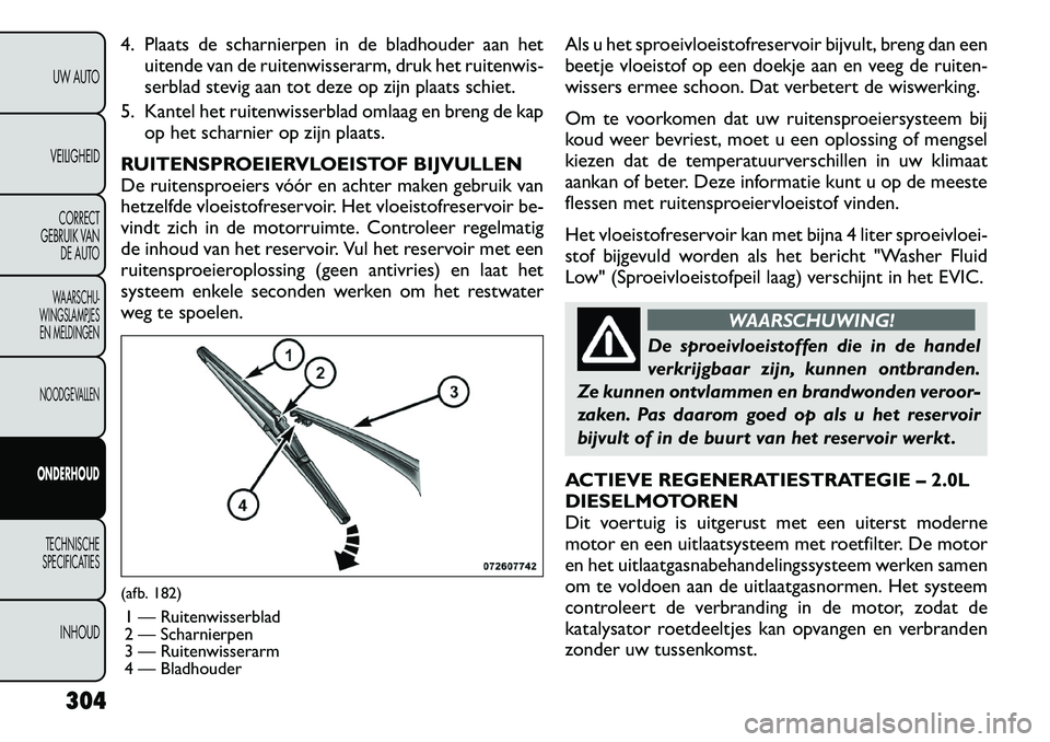 FIAT FREEMONT 2012 Instructieboek (in Dutch) 4. Plaats de scharnierpen in de bladhouder aan hetuitende van de ruitenwisserarm, druk het ruitenwis-
serblad stevig aan tot deze op zijn plaats schiet.
5. Kantel het ruitenwisserblad omlaag en breng FIAT FREEMONT 2012 Instructieboek (in Dutch) 4. Plaats de scharnierpen in de bladhouder aan hetuitende van de ruitenwisserarm, druk het ruitenwis-
serblad stevig aan tot deze op zijn plaats schiet.
5. Kantel het ruitenwisserblad omlaag en breng