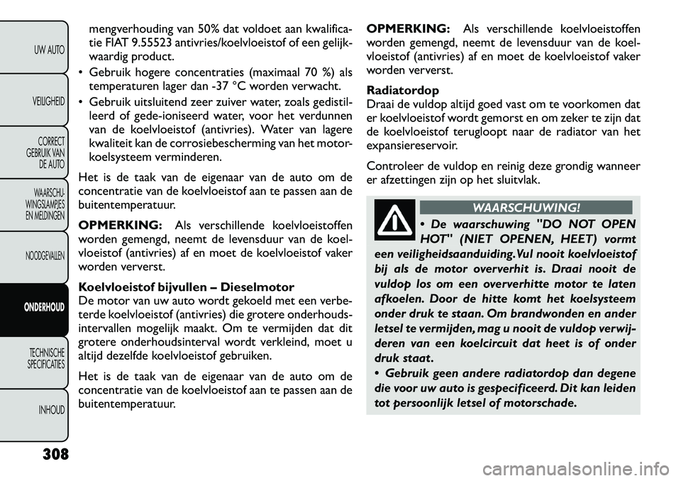 FIAT FREEMONT 2012 Instructieboek (in Dutch) mengverhouding van 50% dat voldoet aan kwalifica-
tie FIAT 9.55523 antivries/koelvloeistof of een gelijk-
waardig product.
Gebruik hogere concentraties (maximaal 70 %) als temperaturen lager dan -3 FIAT FREEMONT 2012 Instructieboek (in Dutch) mengverhouding van 50% dat voldoet aan kwalifica-
tie FIAT 9.55523 antivries/koelvloeistof of een gelijk-
waardig product.
Gebruik hogere concentraties (maximaal 70 %) als temperaturen lager dan -3