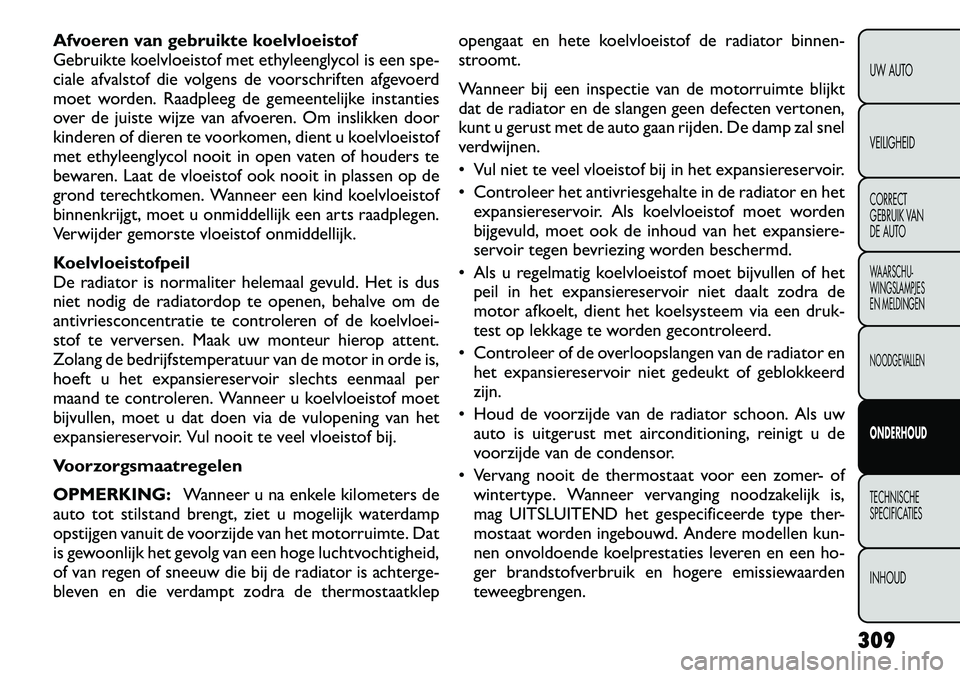 FIAT FREEMONT 2012 Instructieboek (in Dutch) Afvoeren van gebruikte koelvloeistof
Gebruikte koelvloeistof met ethyleenglycol is een spe-
ciale afvalstof die volgens de voorschriften afgevoerd
moet worden. Raadpleeg de gemeentelijke instanties
o FIAT FREEMONT 2012 Instructieboek (in Dutch) Afvoeren van gebruikte koelvloeistof
Gebruikte koelvloeistof met ethyleenglycol is een spe-
ciale afvalstof die volgens de voorschriften afgevoerd
moet worden. Raadpleeg de gemeentelijke instanties
o