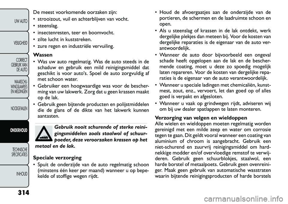 FIAT FREEMONT 2012  Instructieboek (in Dutch) De meest voorkomende oorzaken zijn: 
 strooizout, vuil en achterblijven van vocht.
 steenslag.
 insectenresten, teer en boomvocht.
 zilte lucht in kuststreken.
 zure regen en industriële vervuil