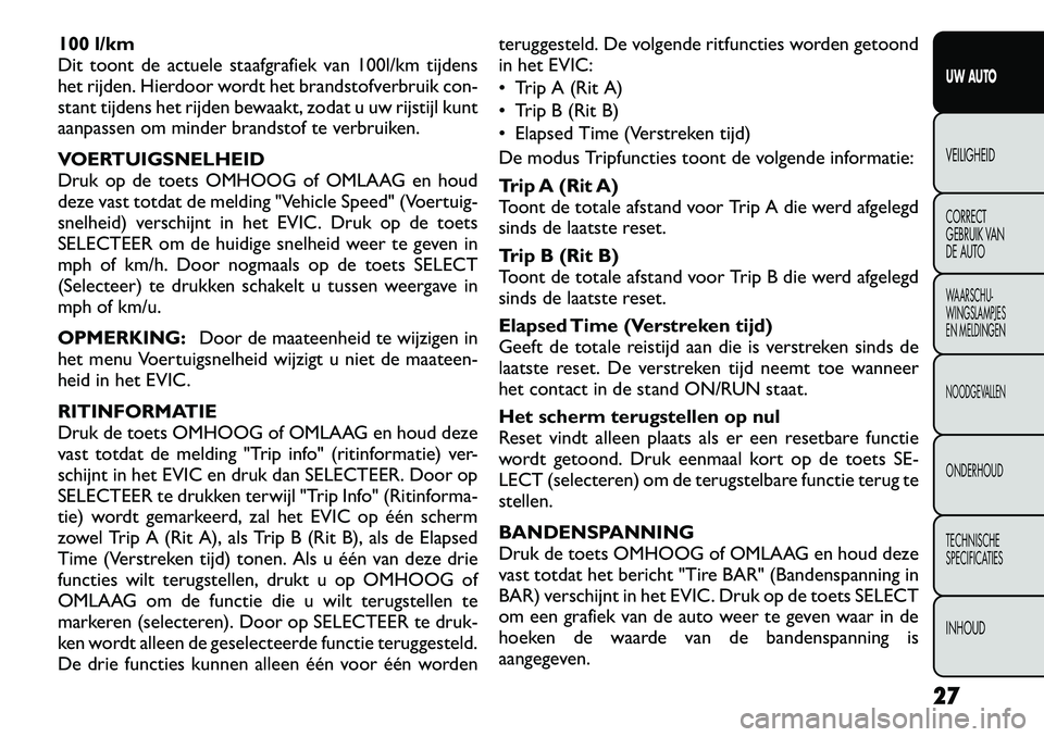 FIAT FREEMONT 2012 Instructieboek (in Dutch) 100 l/km
Dit toont de actuele staafgrafiek van 100l/km tijdens
het rijden. Hierdoor wordt het brandstofverbruik con-
stant tijdens het rijden bewaakt, zodat u uw rijstijl kunt
aanpassen om minder bra FIAT FREEMONT 2012 Instructieboek (in Dutch) 100 l/km
Dit toont de actuele staafgrafiek van 100l/km tijdens
het rijden. Hierdoor wordt het brandstofverbruik con-
stant tijdens het rijden bewaakt, zodat u uw rijstijl kunt
aanpassen om minder bra