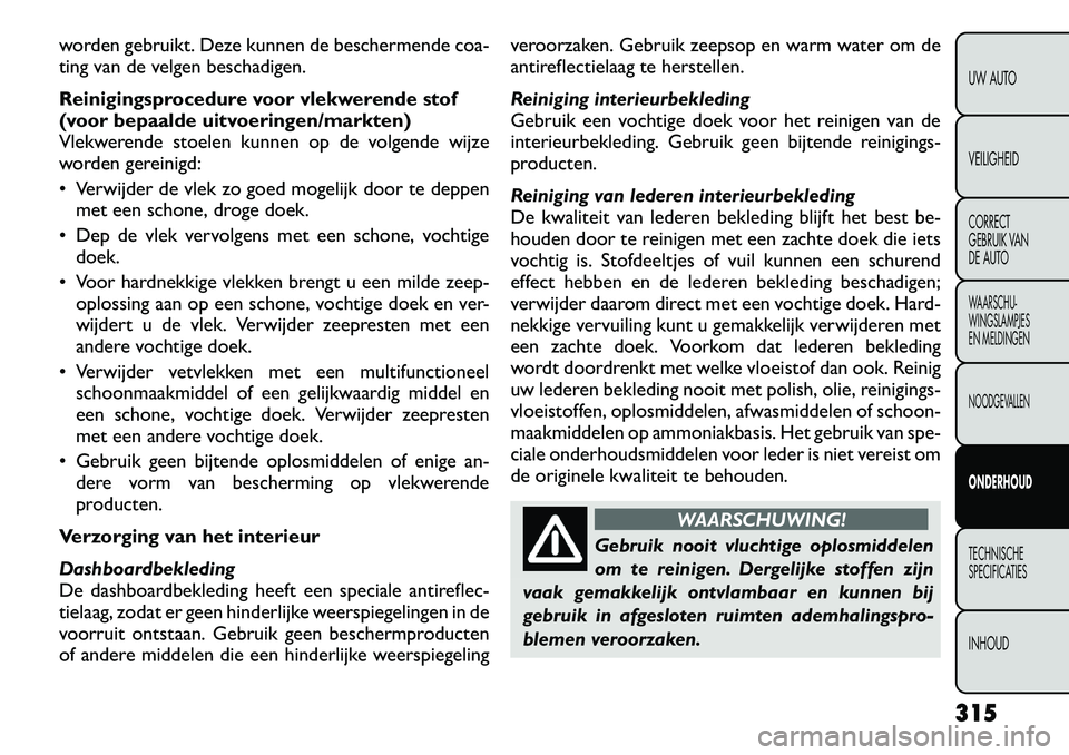 FIAT FREEMONT 2012 Instructieboek (in Dutch) worden gebruikt. Deze kunnen de beschermende coa-
ting van de velgen beschadigen.
Reinigingsprocedure voor vlekwerende stof
(voor bepaalde uitvoeringen/markten)
Vlekwerende stoelen kunnen op de vol FIAT FREEMONT 2012 Instructieboek (in Dutch) worden gebruikt. Deze kunnen de beschermende coa-
ting van de velgen beschadigen.
Reinigingsprocedure voor vlekwerende stof
(voor bepaalde uitvoeringen/markten)
Vlekwerende stoelen kunnen op de vol