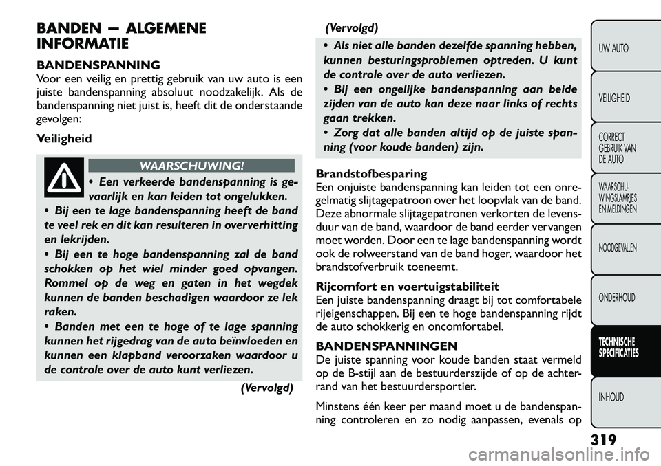 FIAT FREEMONT 2012  Instructieboek (in Dutch) BANDEN — ALGEMENE 
INFORMATIE 
BANDENSPANNING 
Voor een veilig en prettig gebruik van uw auto is een
juiste bandenspanning absoluut noodzakelijk. Als de
bandenspanning niet juist is, heeft dit de on