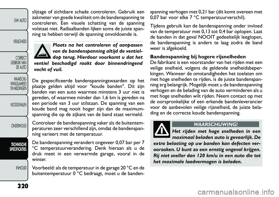 FIAT FREEMONT 2012 Instructieboek (in Dutch) slijtage of zichtbare schade controleren. Gebruik een
zakmeter van goede kwaliteit om de bandenspanning te
controleren. Een visuele schatting van de spanning
volstaat niet. Radiaalbanden lijken soms FIAT FREEMONT 2012 Instructieboek (in Dutch) slijtage of zichtbare schade controleren. Gebruik een
zakmeter van goede kwaliteit om de bandenspanning te
controleren. Een visuele schatting van de spanning
volstaat niet. Radiaalbanden lijken soms