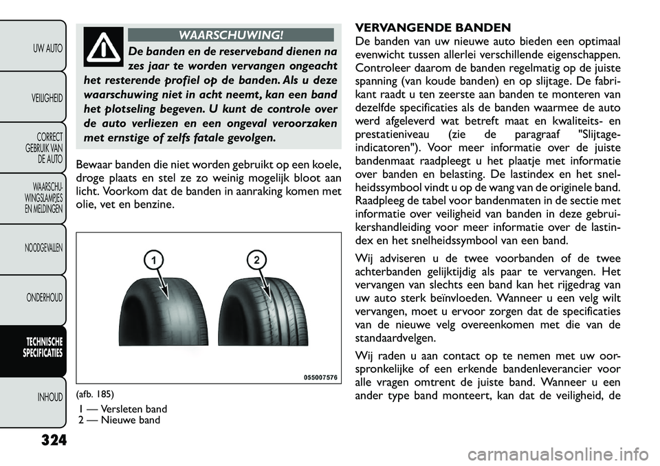 FIAT FREEMONT 2012  Instructieboek (in Dutch) WAARSCHUWING!
De banden en de reserveband dienen na 
zes jaar te worden vervangen ongeacht
het resterende profiel op de banden. Als u deze
waarschuwing niet in acht neemt , kan een band
het plotseling