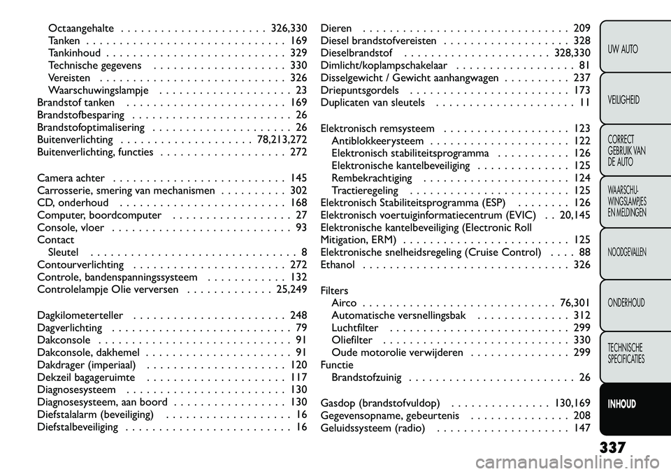 FIAT FREEMONT 2012  Instructieboek (in Dutch) Octaangehalte . . . . . . . . . . . . . . . . . . . . . . 326,330 
Tanken . . . . . . . . . . . . . . . . . . . . . . . . . . . . . . 169
Tankinhoud . . . . . . . . . . . . . . . . . . . . . . . . . .