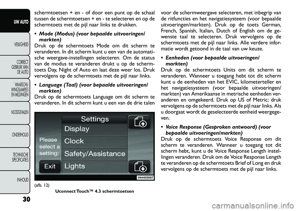FIAT FREEMONT 2012 Instructieboek (in Dutch) schermtoetsen + en - of door een punt op de schaal
tussen de schermtoetsen + en - te selecteren en op de
schermtoets met de pijl naar links te drukken.
Mode (Modus) (voor bepaalde uitvoeringen/mar FIAT FREEMONT 2012 Instructieboek (in Dutch) schermtoetsen + en - of door een punt op de schaal
tussen de schermtoetsen + en - te selecteren en op de
schermtoets met de pijl naar links te drukken.
Mode (Modus) (voor bepaalde uitvoeringen/mar
